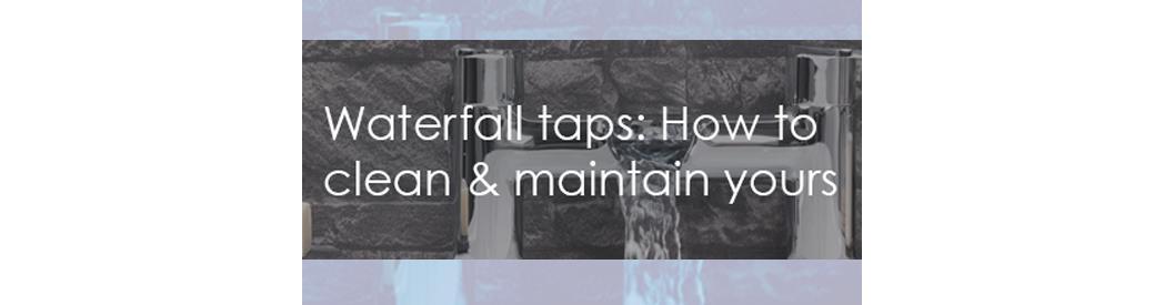 Waterfall Taps: Clean & Maintain